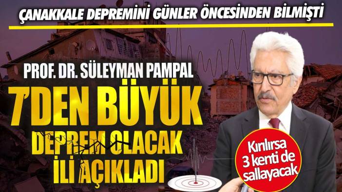 Çanakkale depremini bilmişti Prof. Dr. Süleyman Pampal 7'den büyük deprem olacak yeri açıkladı