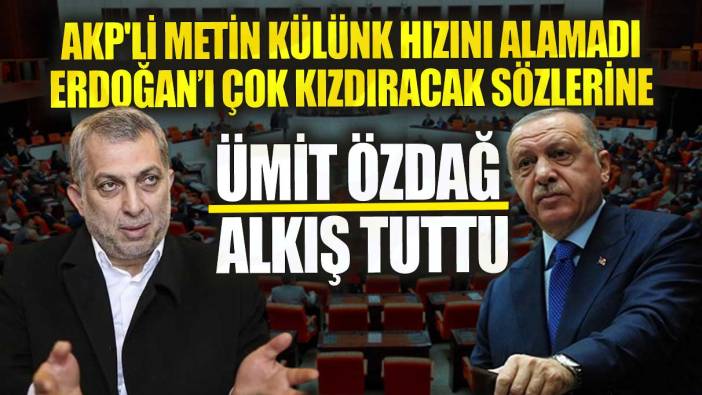 AKP'li Metin Külünk’ten Erdoğan’ı kızdıracak sözler Özdağ alkış tuttu