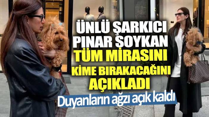 Ünlü şarkıcı Pınar Soykan tüm mirasını kime bırakacağını açıkladı! Duyanların ağzı açık kaldı