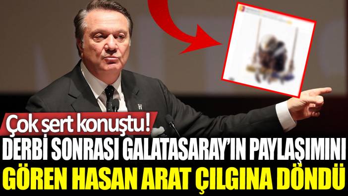 Derbi sonrası Galatasaray'ın paylaşımını gören Hasan Arat çılgına döndü: Çok sert konuştu!