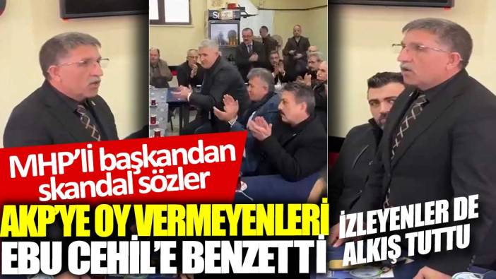 MHP’li başkandan skandal sözler: AKP’ye oy vermeyenleri Ebu Cehil’e benzetti