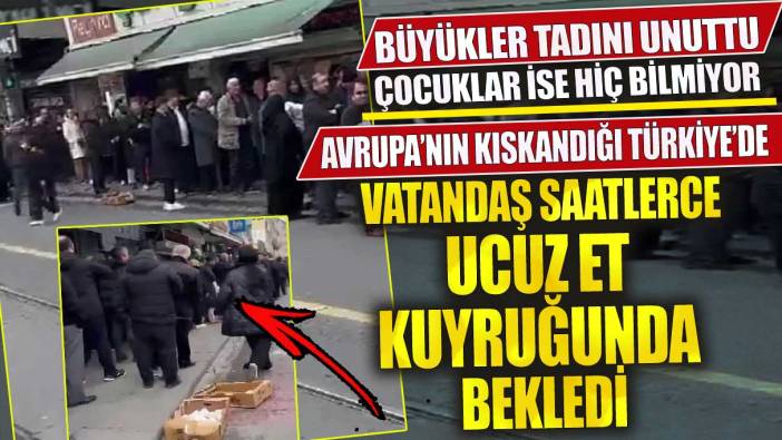 Avrupa’nın kıskandığı Türkiye’de vatandaş saatlerce ucuz et kuyruğunda bekledi