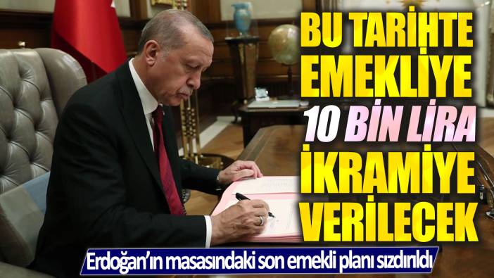 Bu tarihte emekliye 10 bin lira ikramiye verilecek! Erdoğan’ın masasındaki son emekli planı sızdırıldı