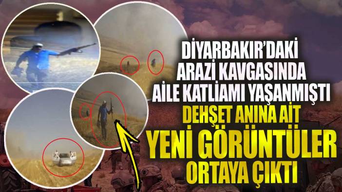 Diyarbakır’daki arazi kavgasında yaşanan aile katliamının yeni görüntüleri ortaya çıktı