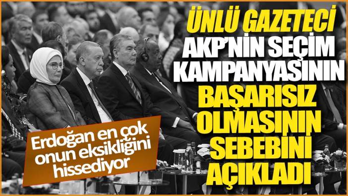 AKP’nin seçim kampanyasının başarısız olmasının sebebi ortaya çıktı: Erdoğan onun eksikliğini hissediyor