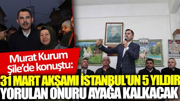 Murat Kurum: 31 Mart akşamı İstanbul'un 5 yıldır yorulan onuru ayağa kalkacak