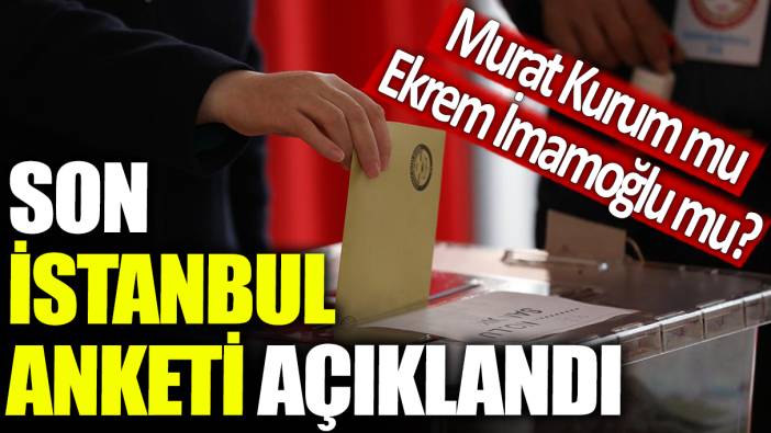 Son İstanbul anketi açıklandı: Murat Kurum mu Ekrem İmamoğlu mu?