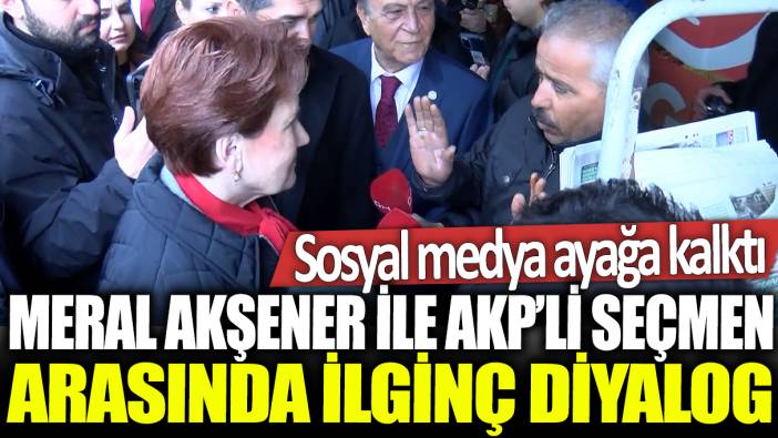 Meral Akşener ile AKP'li vatandaş arasında ilginç diyalog: Sosyal medya ayağa kalktı!