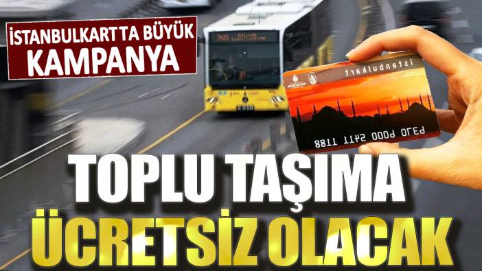 İstanbulkart'ta büyük kampanya! Toplu taşıma ücretsiz olacak
