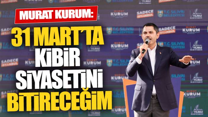 Murat Kurum: 31 Mart’ta kibir siyasetini bitireceğim