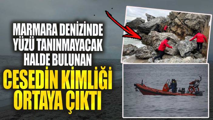 Marmara Denizi’nde yüzü tanınmayacak halde bulunan cesedin kimliği ortaya çıktı