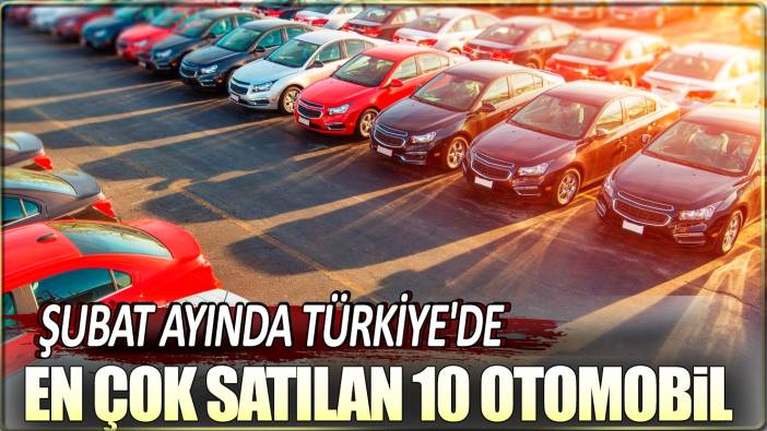 Şubat ayında Türkiye'de en çok satılan 10 otomobil