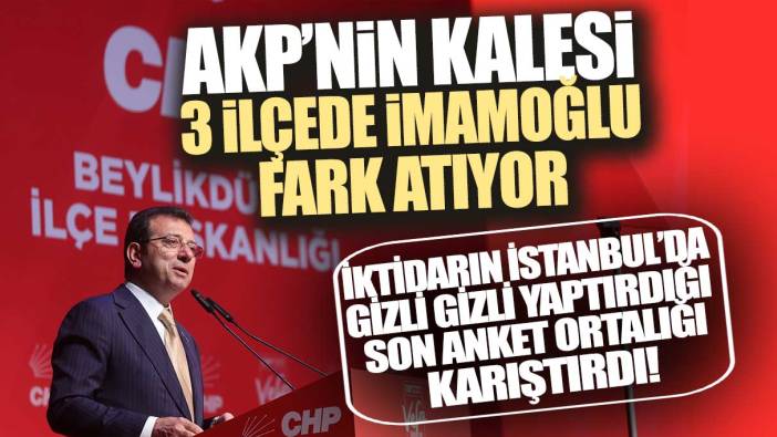 AKP’nin kalesi 3 ilçede İmamoğlu fark atıyor! İktidarın İstanbul’da gizli gizli yaptırdığı anket ortalığı karıştırdı