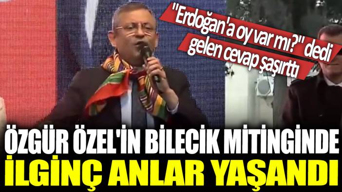 Özgür Özel'in Bilecik mitinginde ilginç anlar yaşandı: ‘Seçimde Erdoğan'a oy var mı?’ deyince gelen cevap şaşırttı