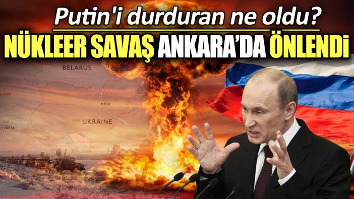 Nükleer savaş Ankara’da önlendi: Putin'i durduran ne oldu?