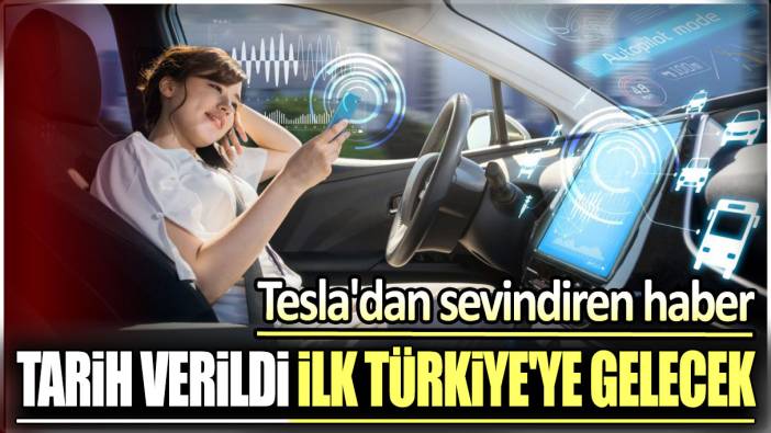 Tarih verildi ilk Türkiye'ye gelecek: Tesla'dan sevindiren haber!