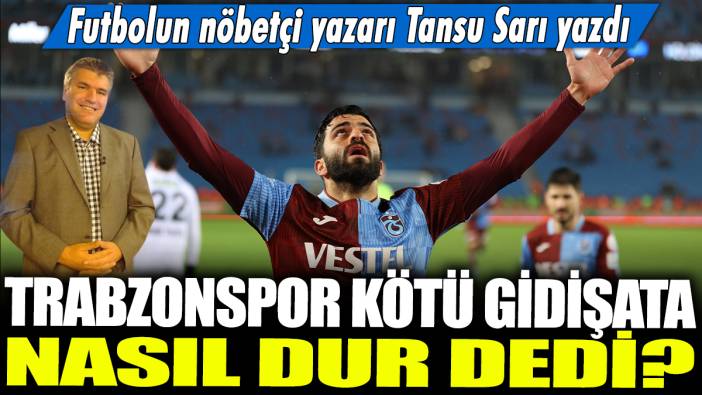 Trabzonspor kötü gidişata nasıl dur dedi? Futbolun nöbetçi yazarı Tansu Sarı yazdı