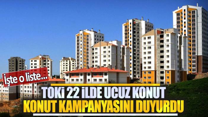 TOKİ'den 22 ilde kaçırılmayacak ucuz konut kampanyasını duyurdu: İşte o liste...