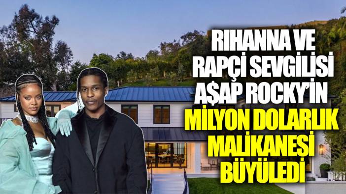 Rihanna ve rapçi sevgilisi A$AP Rocky’in milyon dolarlık malikanesi büyüledi