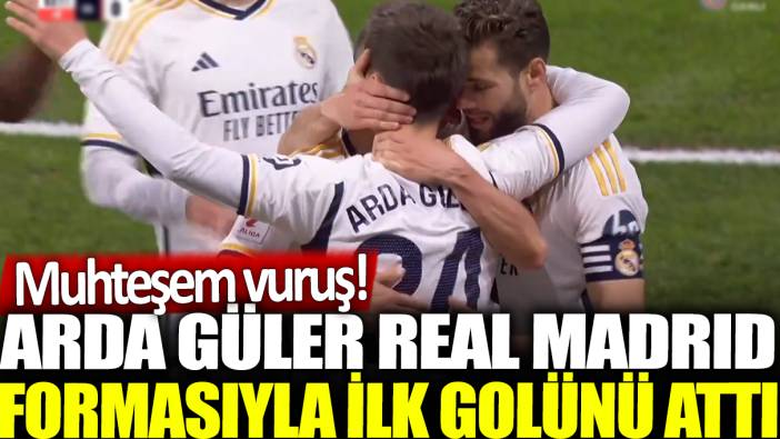 Arda Güler Real Madrid formasıyla ilk golünü attı: Muhteşem vuruş!