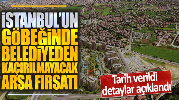 İstanbul'un göbeğinde belediyeden kaçırılmayacak arsa fırsatı: Tarih verildi detaylar açıklandı
