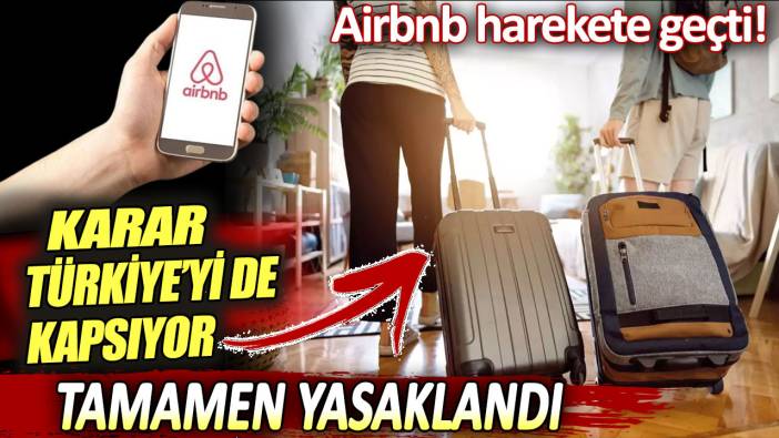 Airbnb harekete geçti: Karar Türkiye'yi de kapsıyor tamamen yasaklandı