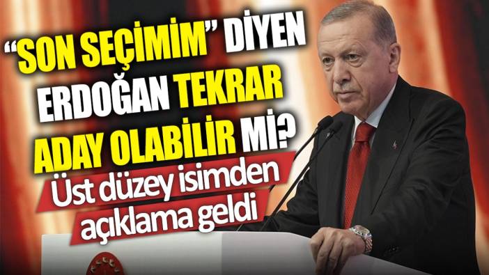 ‘Son seçimim’ diyen Erdoğan tekrar aday olabilir mi? Üst düzey isimden açıklama geldi