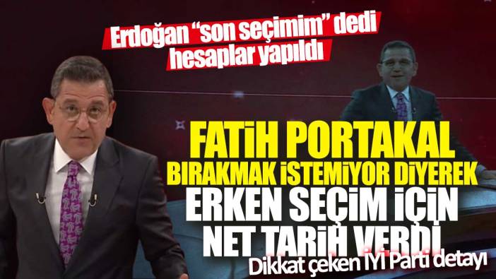 Erdoğan son seçimim dedi hesaplar yapıldı: Fatih Portakal canlı yayında erken seçim için tarih verdi