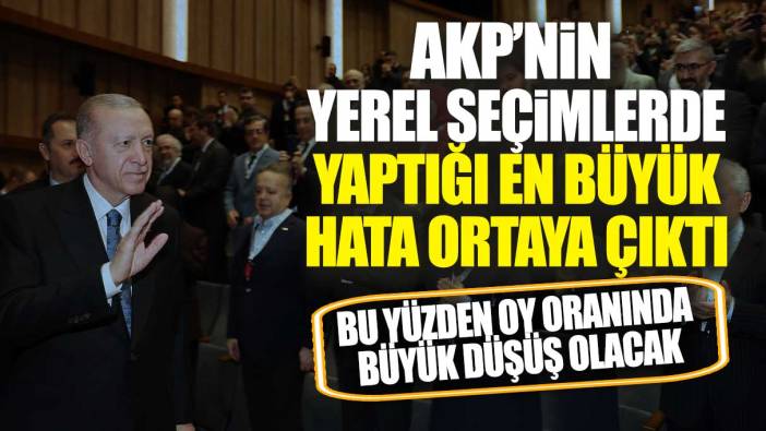 AKP’nin yerel seçimlerde yaptığı en büyük hata ortaya çıktı! Bu yüzden oy oranında büyük düşüş olacak