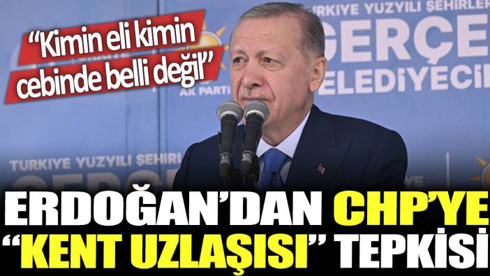 Erdoğan'dan CHP'ye ‘kent uzlaşısı’ tepkisi: Kimin eli kimin cebinde belli değil