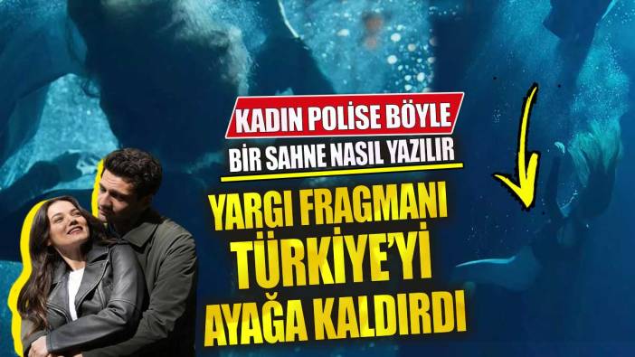 Yargı fragmanı Türkiye'yi ayağa kaldırdı! Kadın polise böyle bir sahne nasıl yazılır