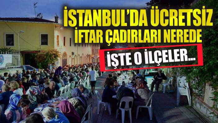 İstanbul'da ücretsiz iftar çadırları nerede? İşte o ilçeler