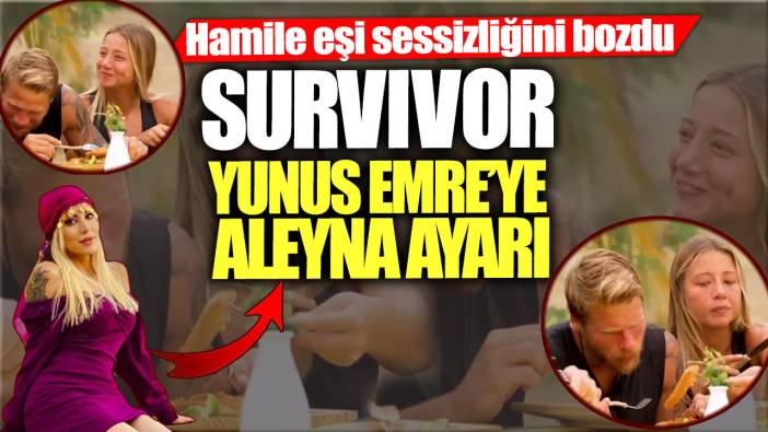 Survivor Yunus Emre’ye Aleyna ayarı! Hamile eşi sessizliğini bozdu