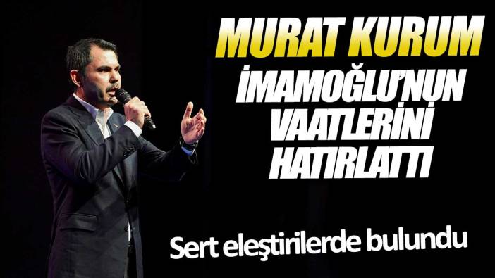Murat Kurum İmamoğlu'nun vaatlerini hatırlattı! Sert eleştirilerde bulundu