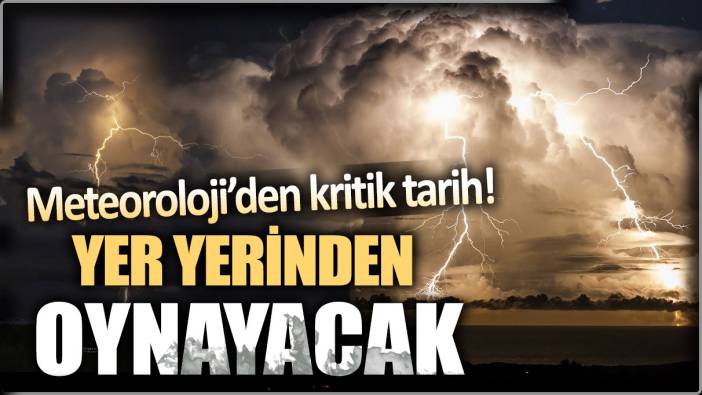 Meteoroloji'den İstanbul dahil o illere kritik tarih: Yer yerinden oynayacak!