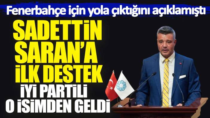 Fenerbahçe için yola çıktığını açıklamıştı: Sadettin Saran'a ilk destek İYİ Partili o isimden geldi