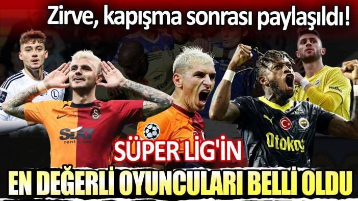 Süper Lig'in en değerli oyuncuları belli oldu: Zirve kapışma sonrası paylaşıldı