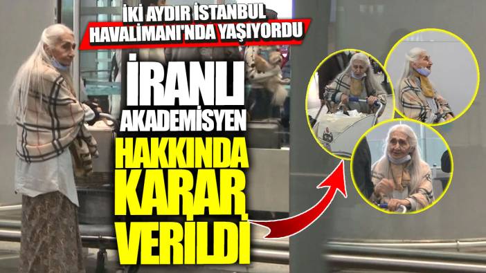 İki aydır İstanbul Havalimanı'nda yaşıyordu! İranlı akademisyen hakkında karar verildi