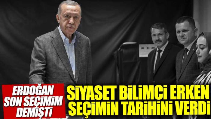 Erdoğan son seçimim demişti: Siyaset bilimci erken seçimin tarihini verdi
