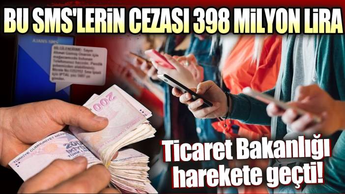 Bu SMS'lerin cezası 398 milyon lira: Ticaret Bakanlığı harekete geçti!