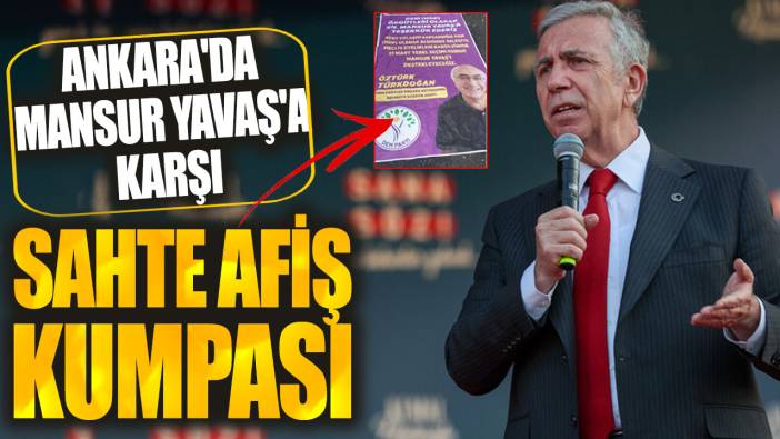 Ankara'da Mansur Yavaş'a karşı sahte seçim afişi kumpası