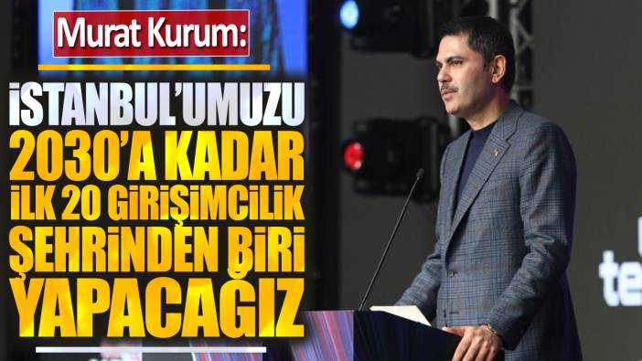 Murat Kurum: İstanbul'umuzu ilk 20 girişimcilik şehrinden biri yapacağız
