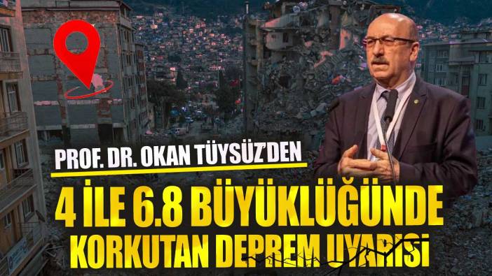 Prof. Dr. Okan Tüysüz’den 4 ile 6.8 büyüklüğünde deprem uyarısı