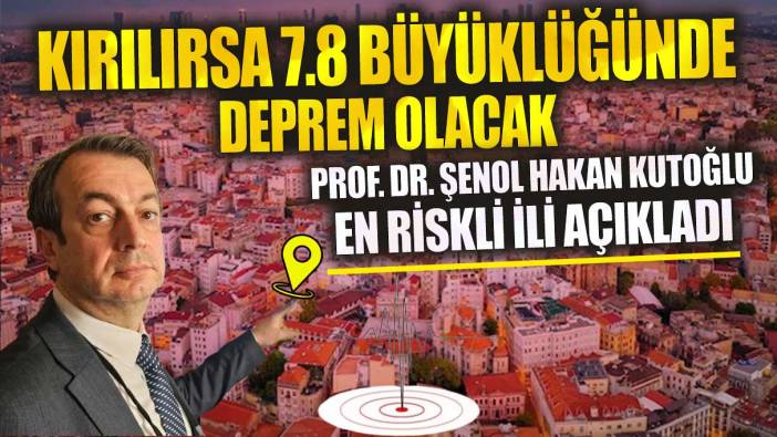 Prof. Dr. Şenol Hakan Kutoğlu en riskli ili açıkladı 7.8 büyüklüğünde deprem olabilir