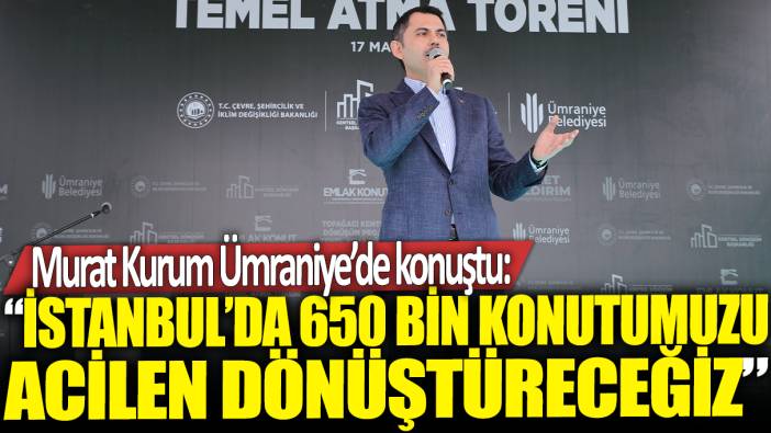 Murat Kurum Ümraniye'de konuştu: İstanbul’da da 650 bin konutumuzu acilen dönüştüreceğiz