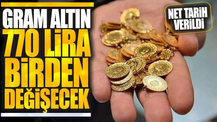 Gram altın 770 lira birden değişecek: Uzmanı net tarih verdi