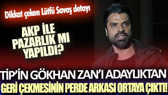 TİP’in Gökhan Zan’ı adaylıktan geri çekmesinin perde arkası ortaya çıktı: AKP ile pazarlık mı yapıldı