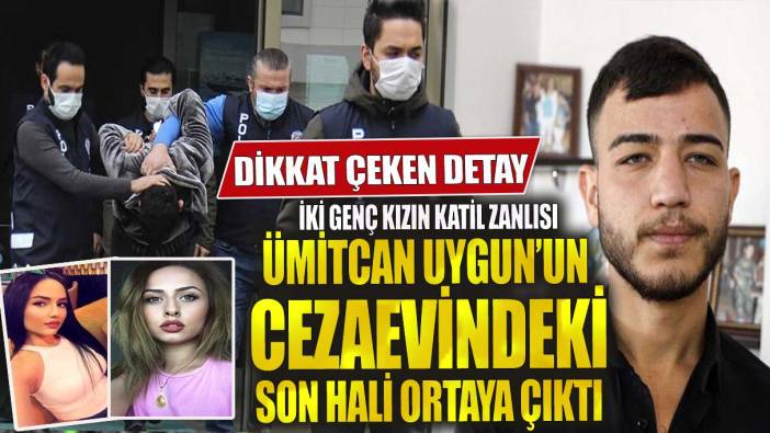 2 genç kızın katil zanlısı Ümitcan Uygun'un cezaevindeki son hali ortaya çıktı