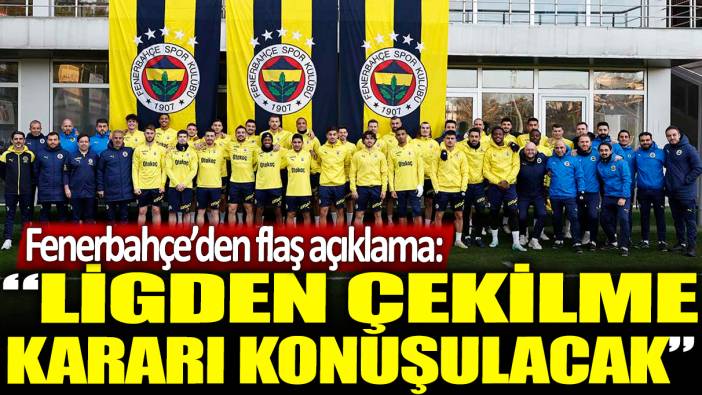 Son dakika... Fenerbahçe'den açıklama: Ligden çekilme kararı konuşulacak!