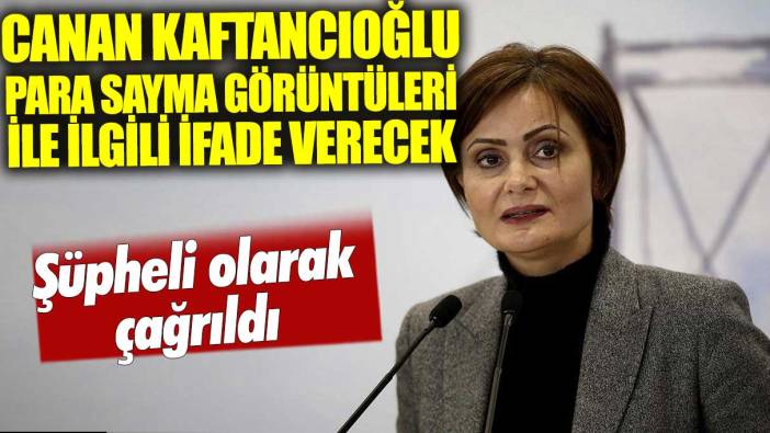 Canan Kaftancıoğlu, 'para sayma' görüntülerine ilişkin ifadeye çağırıldı